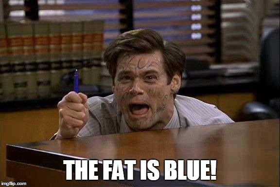 The fat is blue | THE FAT IS BLUE! | image tagged in jim carrey,blue | made w/ Imgflip meme maker