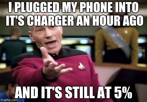 Picard Wtf | I PLUGGED MY PHONE INTO IT'S CHARGER AN HOUR AGO AND IT'S STILL AT 5% | image tagged in memes,picard wtf | made w/ Imgflip meme maker