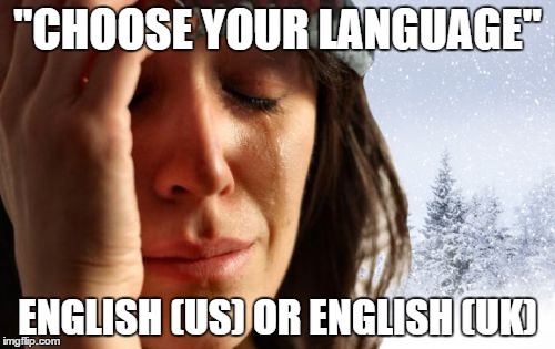 1st World Canadian Problems | "CHOOSE YOUR LANGUAGE" ENGLISH (US) OR ENGLISH (UK) | image tagged in memes,1st world canadian problems | made w/ Imgflip meme maker