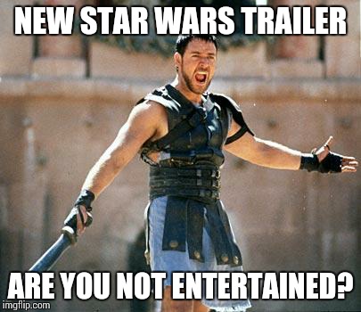 Gladiator  | NEW STAR WARS TRAILER ARE YOU NOT ENTERTAINED? | image tagged in gladiator  | made w/ Imgflip meme maker
