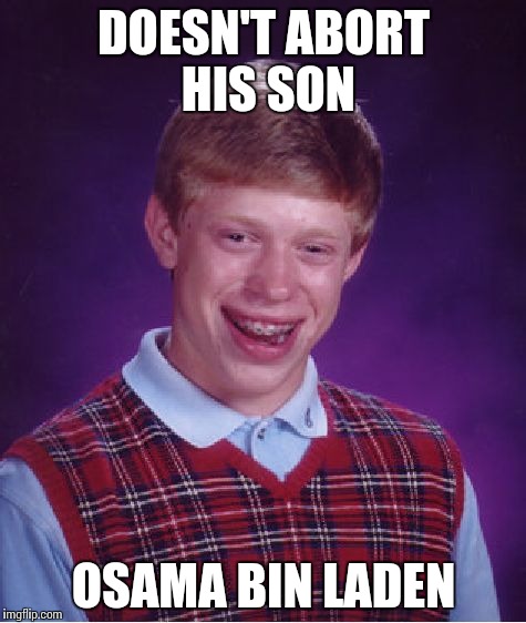 I am a terrorist and I find this offensive. | DOESN'T ABORT HIS SON OSAMA BIN LADEN | image tagged in memes,bad luck brian,funny,9/11 | made w/ Imgflip meme maker