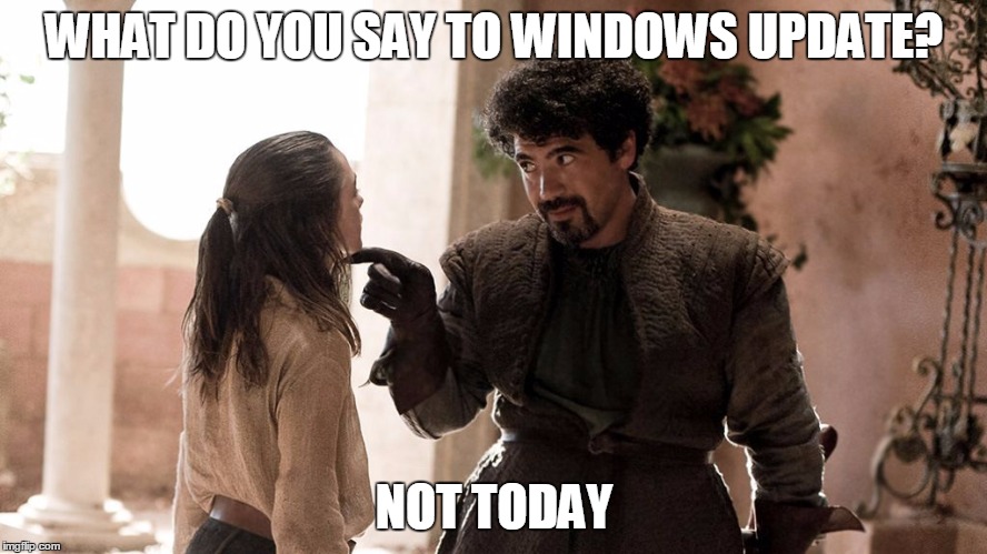 Not Today | WHAT DO YOU SAY TO WINDOWS UPDATE? NOT TODAY | image tagged in not today | made w/ Imgflip meme maker