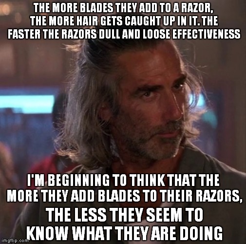 Sam Elliot Approves | THE MORE BLADES THEY ADD TO A RAZOR, THE MORE HAIR GETS CAUGHT UP IN IT. THE FASTER THE RAZORS DULL AND LOOSE EFFECTIVENESS THE LESS THEY SE | image tagged in sam elliot approves,hygiene,vanity,appearances | made w/ Imgflip meme maker