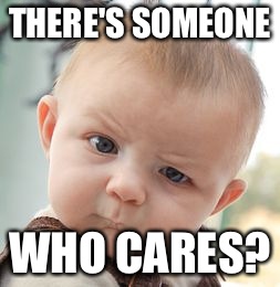 Skeptical Baby Meme | THERE'S SOMEONE WHO CARES? | image tagged in memes,skeptical baby | made w/ Imgflip meme maker