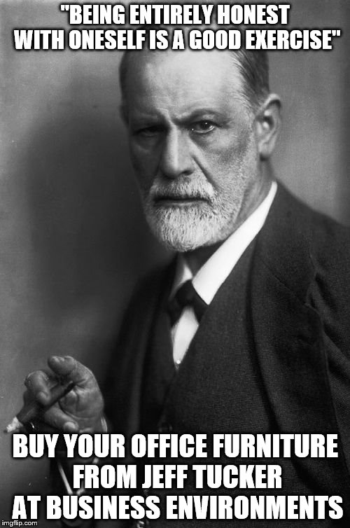 Sigmund Freud Meme | "BEING ENTIRELY HONEST WITH ONESELF IS A GOOD EXERCISE" BUY YOUR OFFICE FURNITURE FROM JEFF TUCKER AT BUSINESS ENVIRONMENTS | image tagged in memes,sigmund freud | made w/ Imgflip meme maker