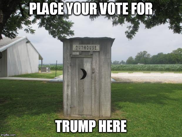 Outhouse | PLACE YOUR VOTE FOR TRUMP HERE | image tagged in outhouse | made w/ Imgflip meme maker