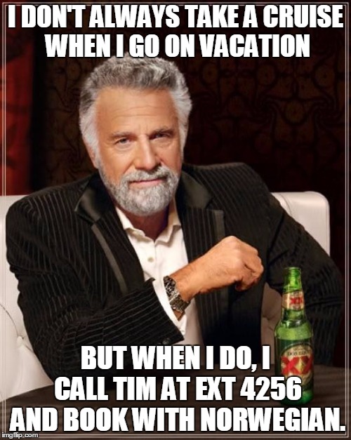 The Most Interesting Man In The World | I DON'T ALWAYS TAKE A CRUISE WHEN I GO ON VACATION BUT WHEN I DO, I CALL TIM AT EXT 4256 AND BOOK WITH NORWEGIAN. | image tagged in memes,the most interesting man in the world | made w/ Imgflip meme maker