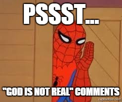 Spiderman | PSSST... "GOD IS NOT REAL" COMMENTS | image tagged in spiderman | made w/ Imgflip meme maker