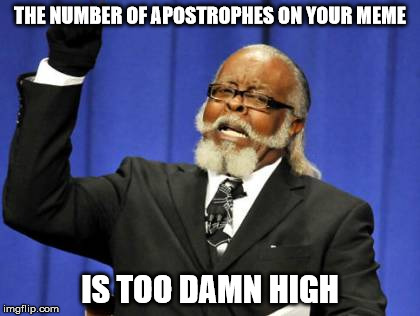 Too Damn High Meme | THE NUMBER OF APOSTROPHES ON YOUR MEME IS TOO DAMN HIGH | image tagged in memes,too damn high | made w/ Imgflip meme maker