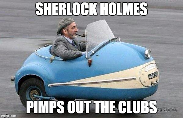 Mr. Holmes | SHERLOCK HOLMES PIMPS OUT THE CLUBS | image tagged in sherlock,pimp | made w/ Imgflip meme maker