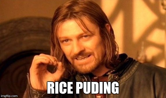 One Does Not Simply Meme | RICE PUDING | image tagged in memes,one does not simply | made w/ Imgflip meme maker