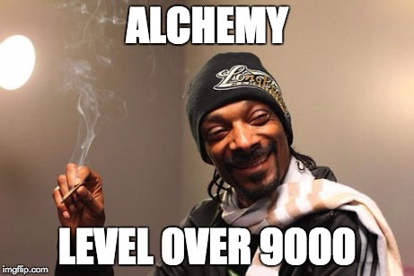 ALCHEMY LEVEL 0VER 9000 | image tagged in alchemy,snoop dogg | made w/ Imgflip meme maker