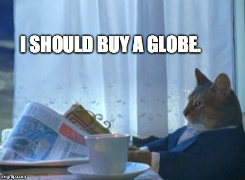 I Should Buy A Boat Cat Meme | I SHOULD BUY A GLOBE. | image tagged in memes,i should buy a boat cat | made w/ Imgflip meme maker