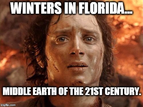 It's Finally Over | WINTERS IN FLORIDA... MIDDLE EARTH OF THE 21ST CENTURY. | image tagged in memes,its finally over | made w/ Imgflip meme maker