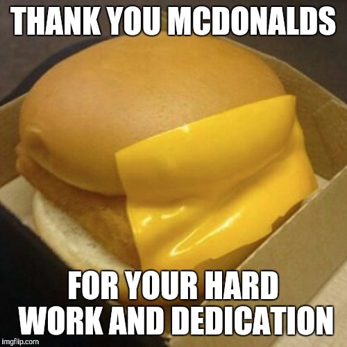 you had ONE JOB, ONE JOB | THANK YOU MCDONALDS FOR YOUR HARD WORK AND DEDICATION | image tagged in memes,funny | made w/ Imgflip meme maker