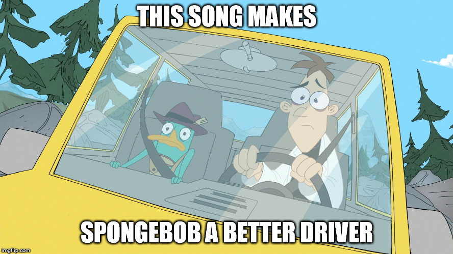 THIS SONG MAKES SPONGEBOB A BETTER DRIVER | image tagged in doof driving | made w/ Imgflip meme maker