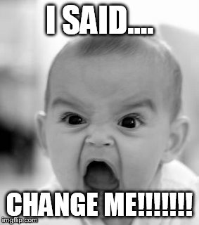 Angry Baby Meme | I SAID.... CHANGE ME!!!!!!! | image tagged in memes,angry baby | made w/ Imgflip meme maker