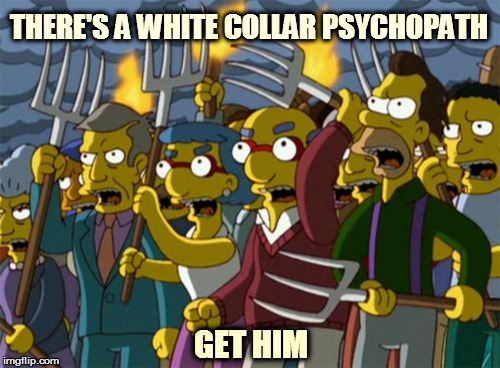 Simpsons Mob | THERE'S A WHITE COLLAR PSYCHOPATH GET HIM | image tagged in simpsons mob | made w/ Imgflip meme maker