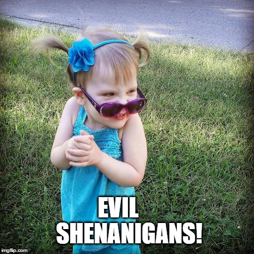 EVIL     SHENANIGANS! | image tagged in evil shenanigans baby,evil toddler,shenanigans | made w/ Imgflip meme maker