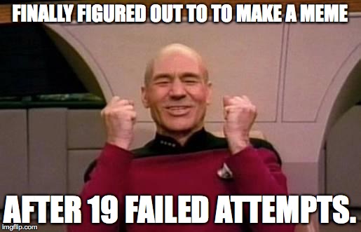 star trek | FINALLY FIGURED OUT TO TO MAKE A MEME AFTER 19 FAILED ATTEMPTS. | image tagged in star trek | made w/ Imgflip meme maker