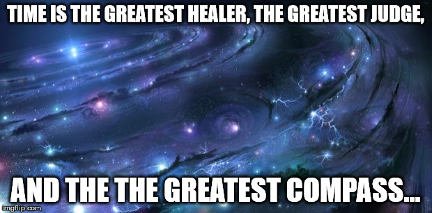 Next time you get in an argument, whip this one out. | TIME IS THE GREATEST HEALER, THE GREATEST JUDGE, AND THE THE GREATEST COMPASS... | image tagged in universal knowledge,shawnljohnson,wisdom,memes | made w/ Imgflip meme maker