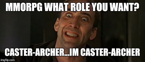 Nicholas Cage crazy eyes | MMORPG WHAT ROLE YOU WANT? CASTER-ARCHER...IM CASTER-ARCHER | image tagged in nicholas cage crazy eyes | made w/ Imgflip meme maker