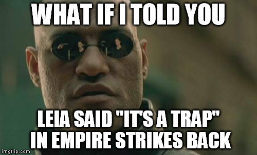 Matrix Morpheus | WHAT IF I TOLD YOU LEIA SAID "IT'S A TRAP" IN EMPIRE STRIKES BACK | image tagged in memes,matrix morpheus | made w/ Imgflip meme maker