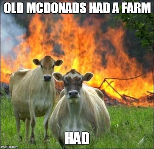 Evil Cows | OLD MCDONADS HAD A FARM HAD | image tagged in memes,evil cows | made w/ Imgflip meme maker