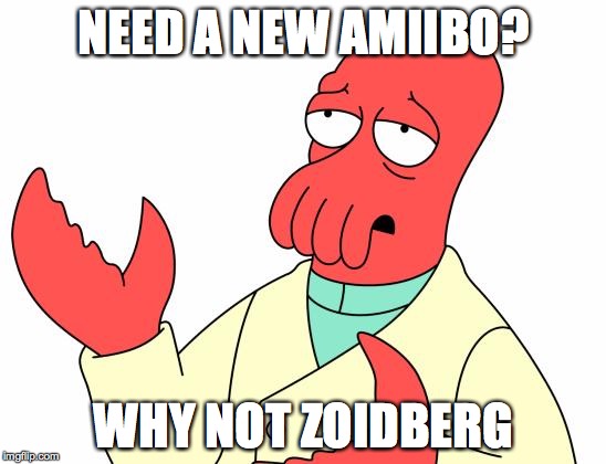 Amiibo Idea | NEED A NEW AMIIBO? WHY NOT ZOIDBERG | image tagged in memes,futurama zoidberg,amiibo,nintendo | made w/ Imgflip meme maker