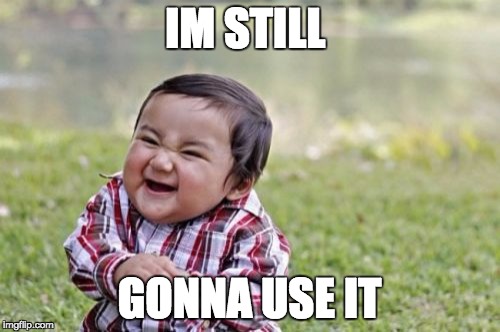 Evil Toddler Meme | IM STILL GONNA USE IT | image tagged in memes,evil toddler | made w/ Imgflip meme maker