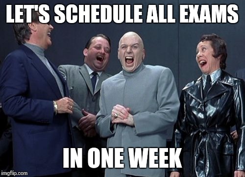 Laughing Villains | LET'S SCHEDULE ALL EXAMS IN ONE WEEK | image tagged in memes,laughing villains | made w/ Imgflip meme maker