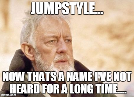 Obi Wan Kenobi Meme | JUMPSTYLE... NOW THATS A NAME I'VE NOT HEARD FOR A LONG TIME.... | image tagged in memes,obi wan kenobi | made w/ Imgflip meme maker