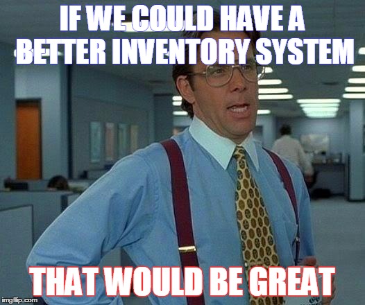 That Would Be Great Meme | IF WE COULD HAVE A BETTER INVENTORY SYSTEM THAT WOULD BE GREAT | image tagged in memes,that would be great | made w/ Imgflip meme maker