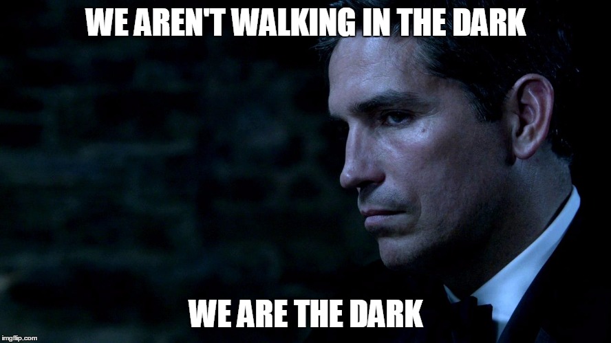 WE AREN'T WALKING IN THE DARK WE ARE THE DARK | made w/ Imgflip meme maker