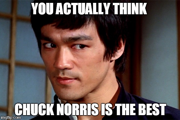 Skeptical Bruce Lee | YOU ACTUALLY THINK CHUCK NORRIS IS THE BEST | image tagged in skeptical bruce lee | made w/ Imgflip meme maker