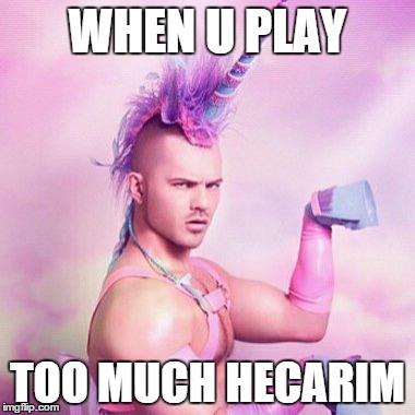Unicorn MAN | WHEN U PLAY TOO MUCH HECARIM | image tagged in memes,unicorn man | made w/ Imgflip meme maker