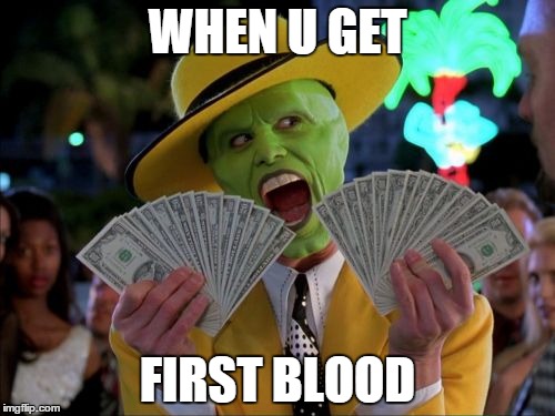 Money Money | WHEN U GET FIRST BLOOD | image tagged in memes,money money | made w/ Imgflip meme maker