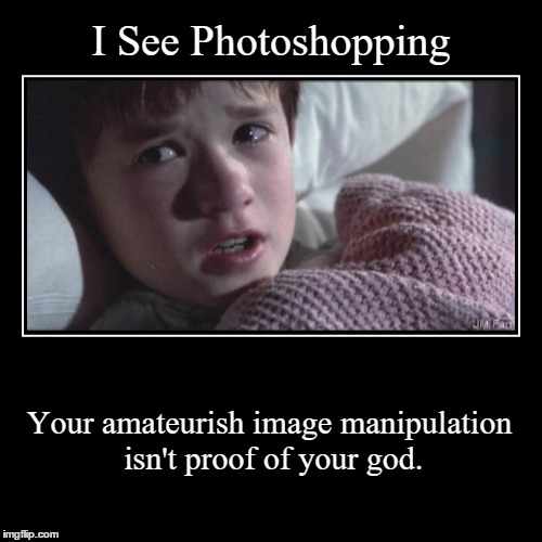 I see Photoshopping | image tagged in funny,demotivationals,photoshopping,atheism | made w/ Imgflip demotivational maker
