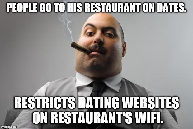 Scumbag Boss | PEOPLE GO TO HIS RESTAURANT ON DATES. RESTRICTS DATING WEBSITES ON RESTAURANT'S WIFI. | image tagged in memes,scumbag boss | made w/ Imgflip meme maker