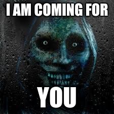 That Scary Ghost | I AM COMING FOR YOU | image tagged in that scary ghost | made w/ Imgflip meme maker