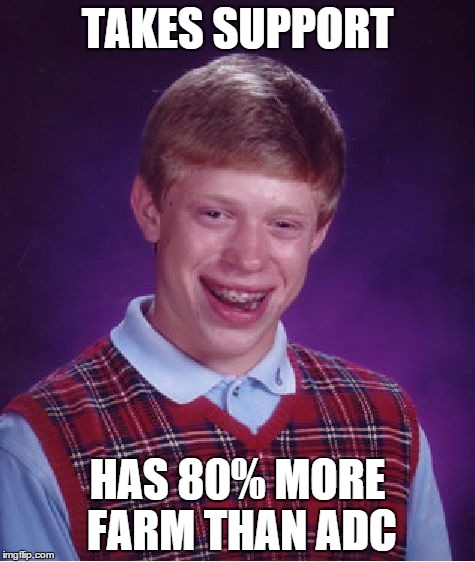 Bad Luck Brian Meme | TAKES SUPPORT HAS 80% MORE FARM THAN ADC | image tagged in memes,bad luck brian | made w/ Imgflip meme maker