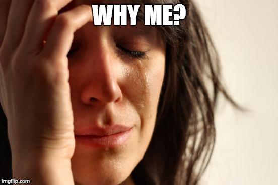 First World Problems Meme | WHY ME? | image tagged in memes,first world problems | made w/ Imgflip meme maker