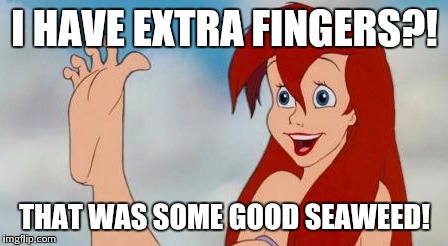 Little mermaid legs | I HAVE EXTRA FINGERS?! THAT WAS SOME GOOD SEAWEED! | image tagged in little mermaid legs | made w/ Imgflip meme maker