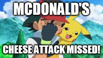 Ash Facepalm | MCDONALD'S CHEESE ATTACK MISSED! | image tagged in ash facepalm | made w/ Imgflip meme maker