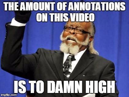 Too Damn High Meme | THE AMOUNT OF ANNOTATIONS ON THIS VIDEO IS TO DAMN HIGH | image tagged in memes,too damn high | made w/ Imgflip meme maker