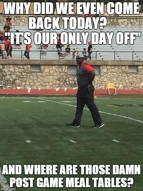 WHY DID WE EVEN COME BACK TODAY?
    "IT'S OUR ONLY DAY OFF" AND WHERE ARE THOSE DAMN POST GAME MEAL TABLES? | made w/ Imgflip meme maker