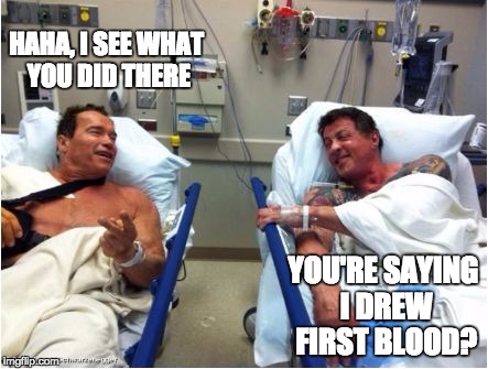 HAHA, I SEE WHAT YOU DID THERE YOU'RE SAYING I DREW FIRST BLOOD? | image tagged in stallone schwartzenegger | made w/ Imgflip meme maker