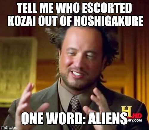 Ancient Aliens Meme | TELL ME WHO ESCORTED KOZAI OUT OF HOSHIGAKURE ONE WORD: ALIENS | image tagged in memes,ancient aliens | made w/ Imgflip meme maker