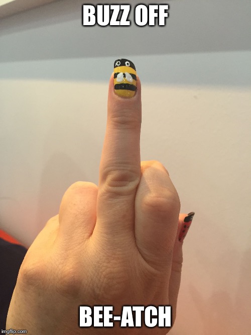 BUZZ OFF BEE-ATCH | image tagged in bee nail | made w/ Imgflip meme maker