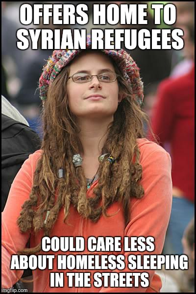 College Liberal | OFFERS HOME TO SYRIAN REFUGEES COULD CARE LESS ABOUT HOMELESS SLEEPING IN THE STREETS | image tagged in memes,college liberal | made w/ Imgflip meme maker